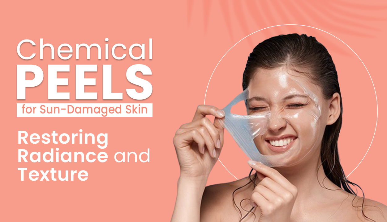 Chemical Peels for Sun-Damaged Skin: Restoring Radiance and Texture