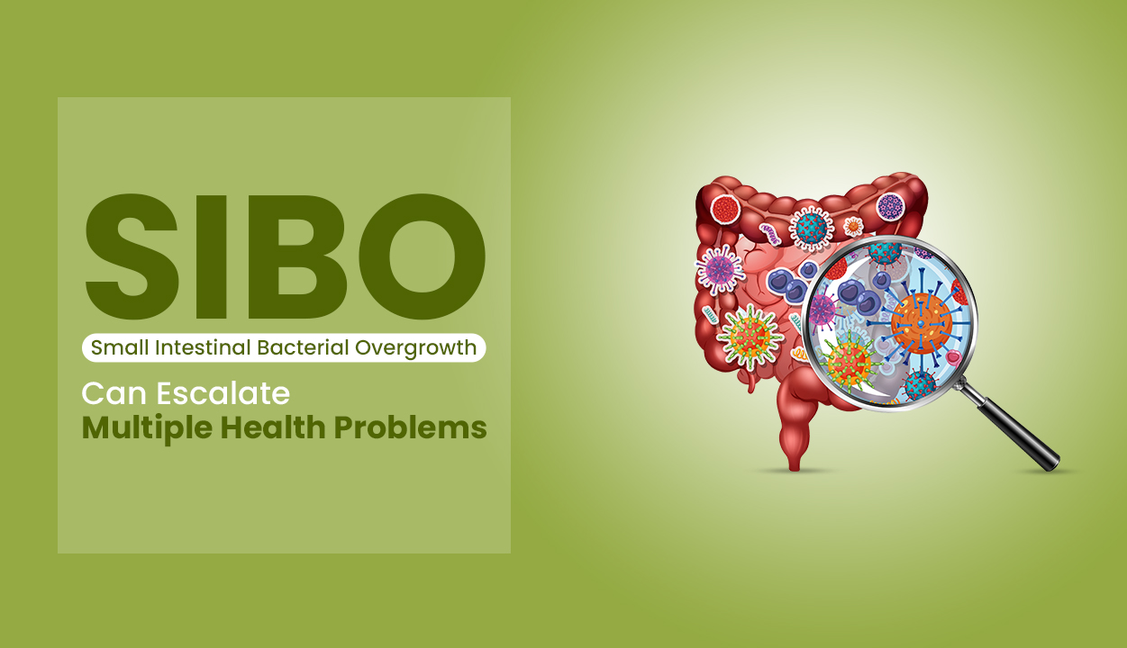 Small Intestinal Bacterial Overgrowth (SIBO) Can Escalate Multiple Health Problems