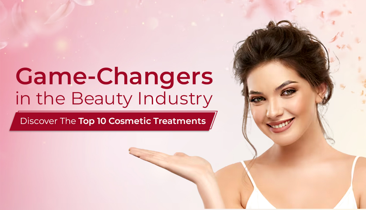 Game-changers in the Beauty Industry Discover the Top 10 Cosmetic Treatments