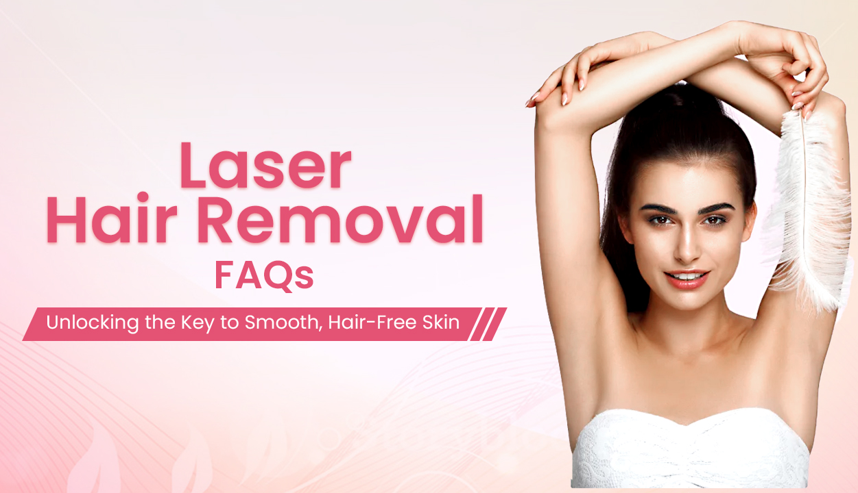 Laser Hair Removal FAQs Unlocking the Key to Smooth, Hair-Free Skin