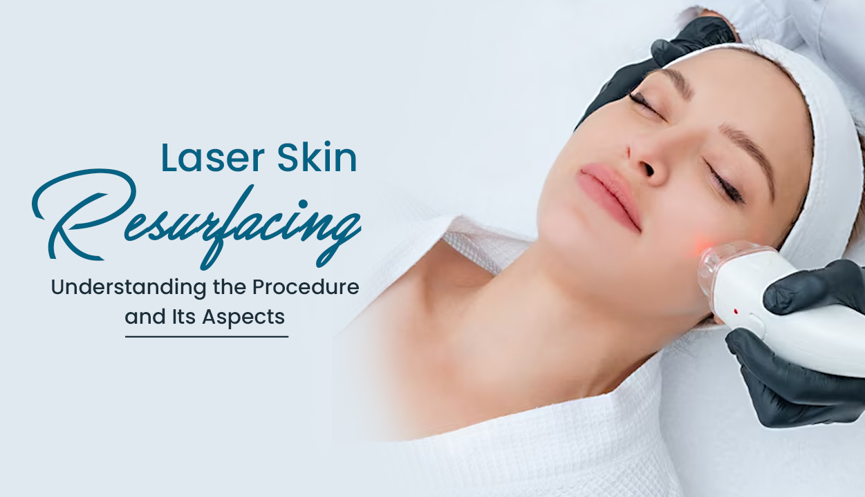 Laser Skin Resurfacing Understanding the Procedure and Its Aspects