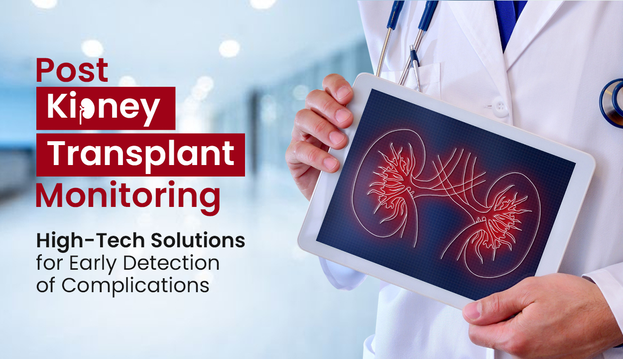Post-Kidney Transplant Monitoring High-Tech Solutions for Early Detection of Complications