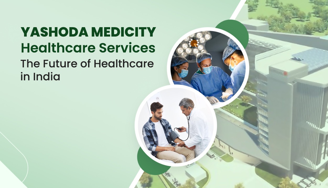 Yashoda Medicity Healthcare Services: The Future of Healthcare in India.