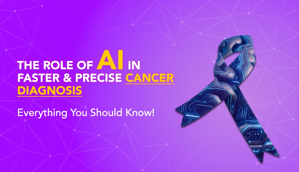 The Role of AI in Faster & Precise Cancer Diagnosis: Everything You Should Know!
