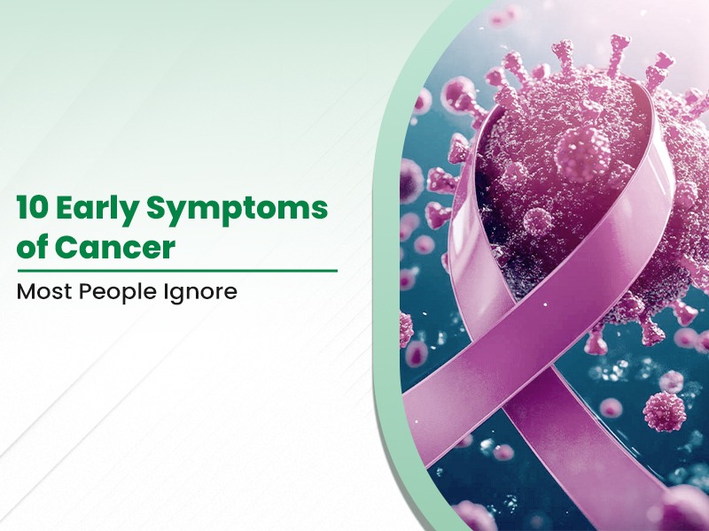 10 Early Symptoms of Cancer Most People Ignore