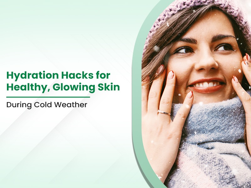 Hydration Hacks for Healthy, Glowing Skin During Cold Weather