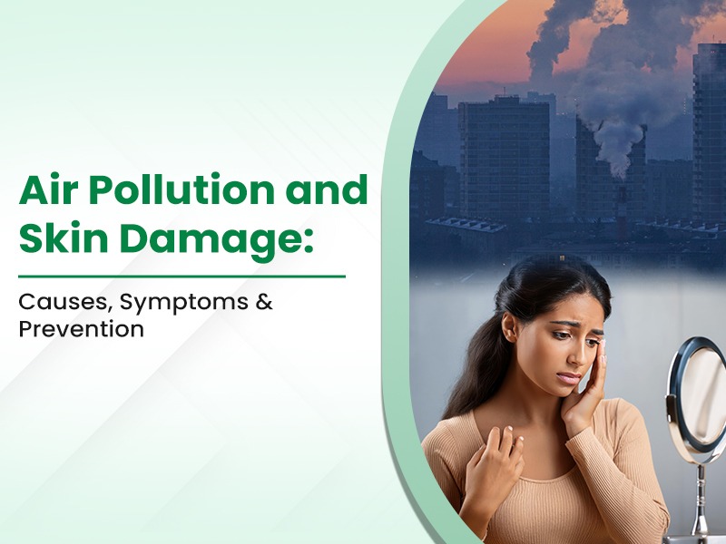 Air Pollution and Skin Damage: Causes, Symptoms & Prevention