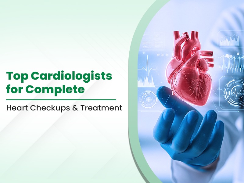 Top Cardiologists for Complete Heart Checkups & Treatment