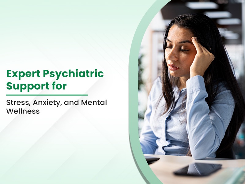 Expert Psychiatric Support for Stress, Anxiety, and Mental Wellness
