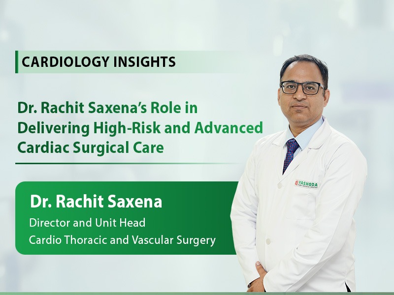 Dr. Rachit Saxena’s Role in Delivering High-Risk and Advanced Cardiac Surgical Care