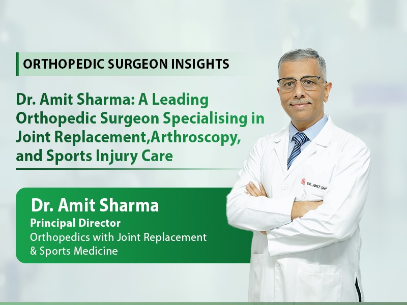 Dr. Amit Sharma: A Leading Orthopedic Surgeon Specialising in Joint Replacement, Arthroscopy, and Sports Injury Care