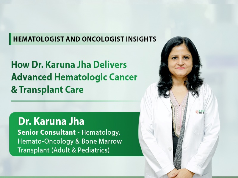 How Dr. Karuna Jha Delivers Advanced Hematologic Cancer and Transplant Care?