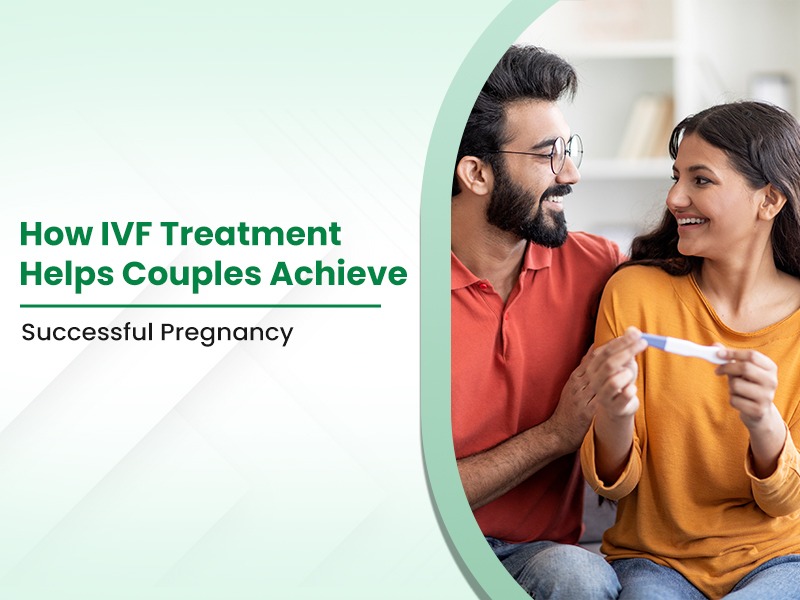 How IVF Treatment Helps Couples Achieve Successful Pregnancy