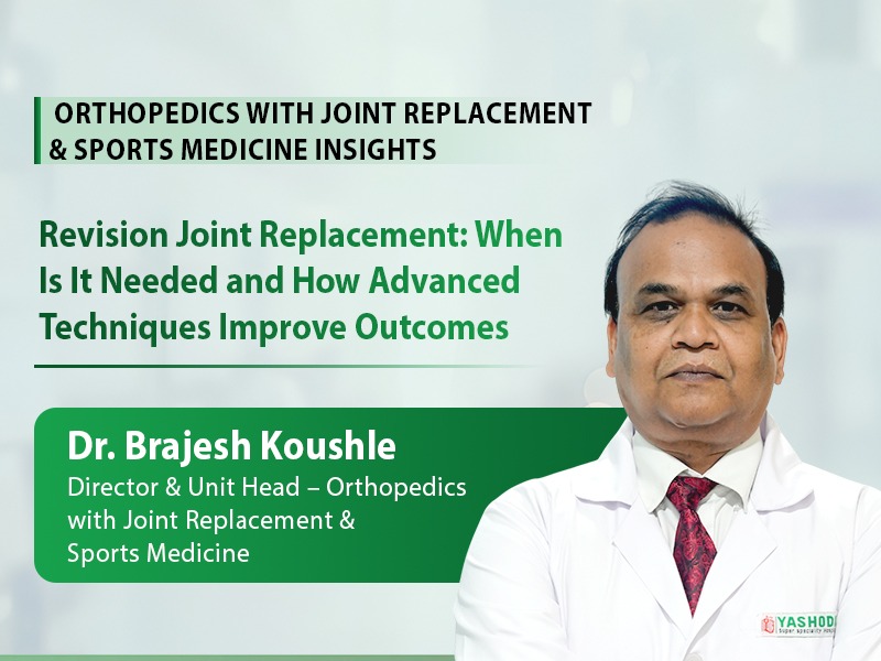 Revision Joint Replacement: When Is It Needed and How Advanced Techniques Improve Outcomes