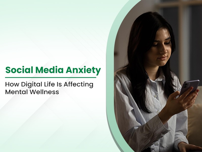 Social Media Anxiety: How Digital Life Is Affecting Mental Wellness
