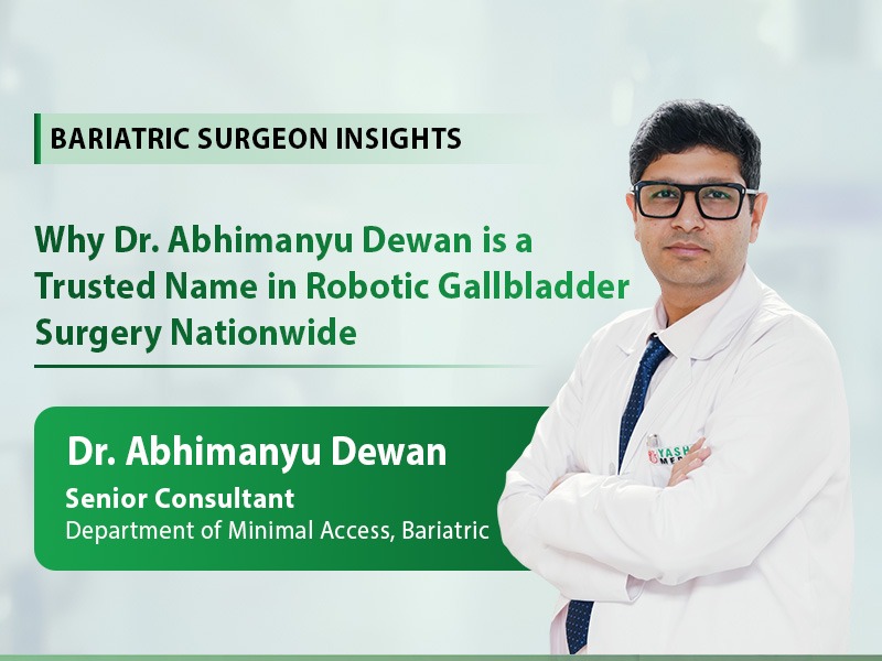 Why Dr. Abhimanyu Dewan Is a Trusted Name in Robotic Gallbladder Surgery Nationwide?