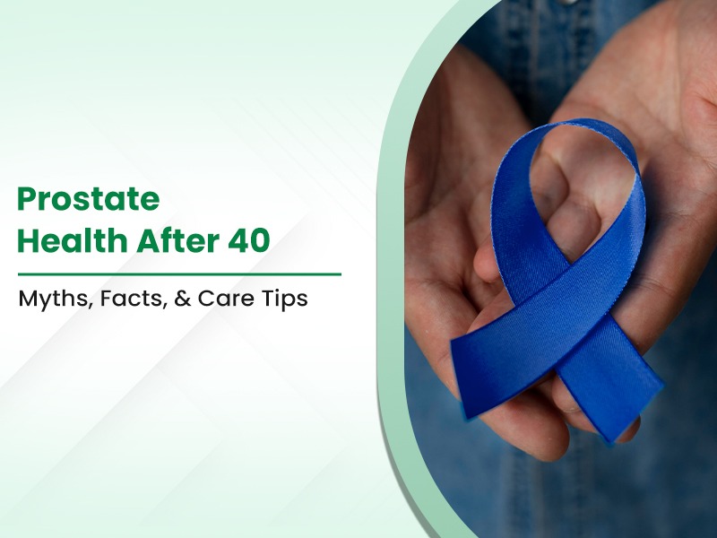 Prostate Health After 40: Myths, Facts, and Care Tips