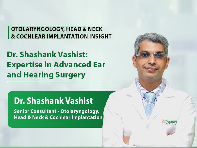 Dr. Shashank Vashist: Expertise in Advanced Ear and Hearing Surgery