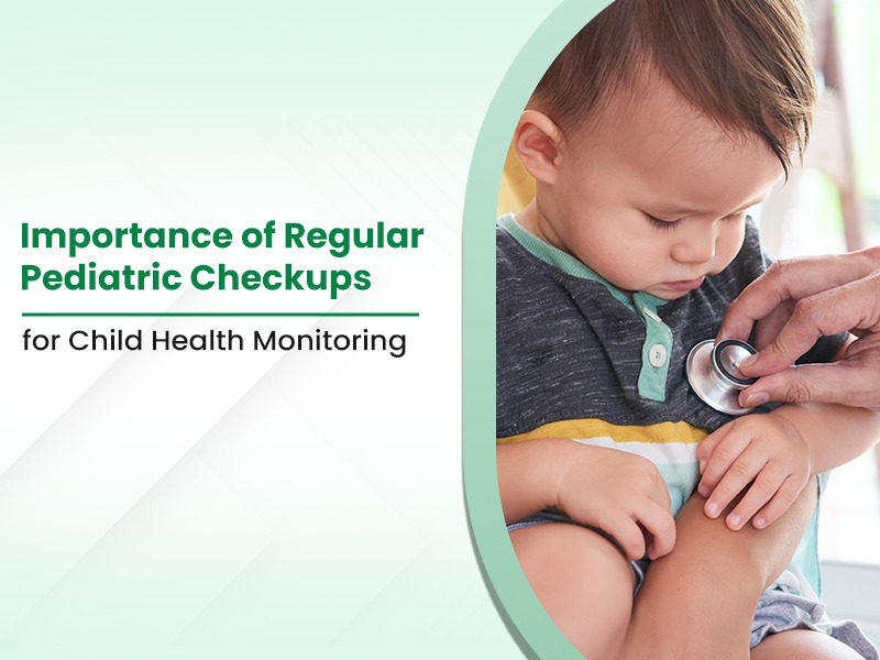 Importance of Regular Pediatric Checkups for Child Health Monitoring