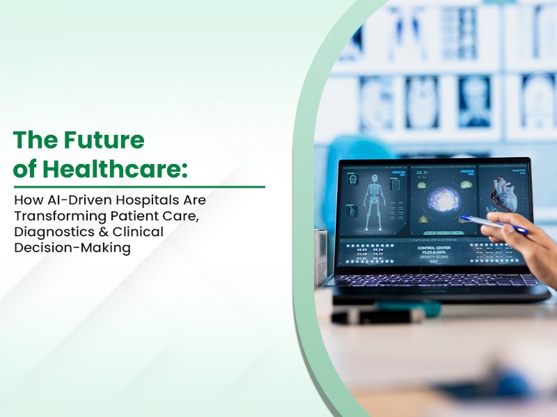 The Future of Healthcare: How AI-Driven Hospitals Are Transforming Patient Care, Diagnostics and Clinical Decision-Making