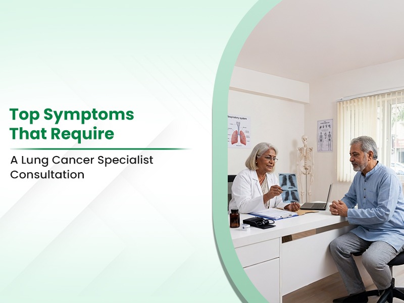 Top Symptoms That Require a Lung Cancer Specialist Consultation