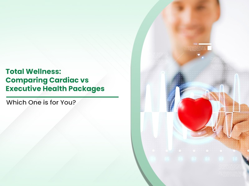 Total Wellness: Comparing Cardiac vs. Executive Health Packages: Which One is for You?