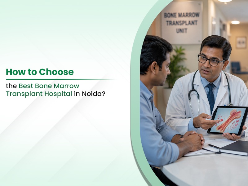How to Choose the Best Bone Marrow Transplant Hospital in Noida? 