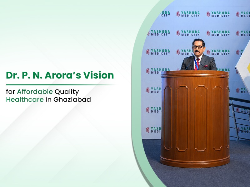 Dr. P. N. Arora’s Vision for Affordable Quality Healthcare in Ghaziabad