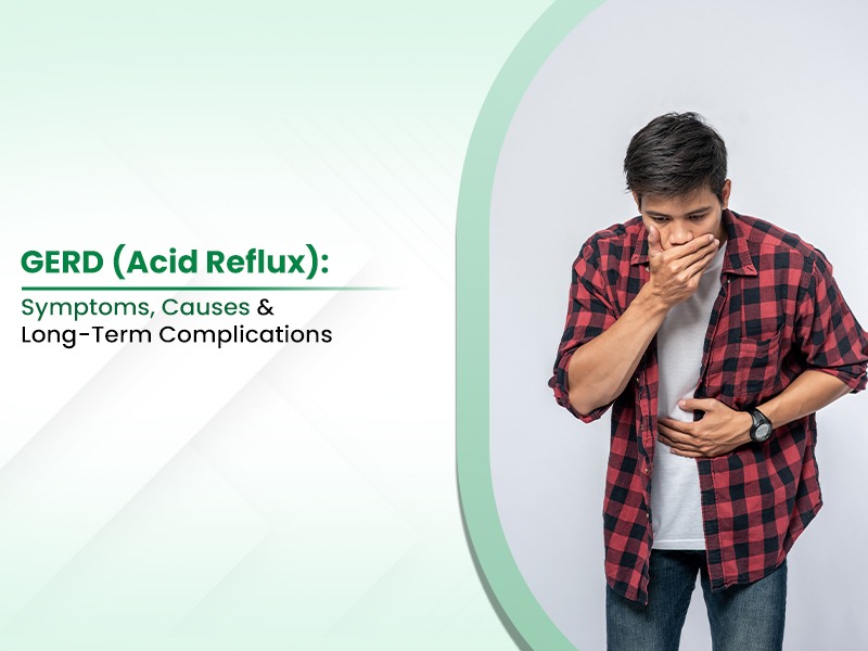 GERD (Acid Reflux): Symptoms, Causes & Long-Term Complications