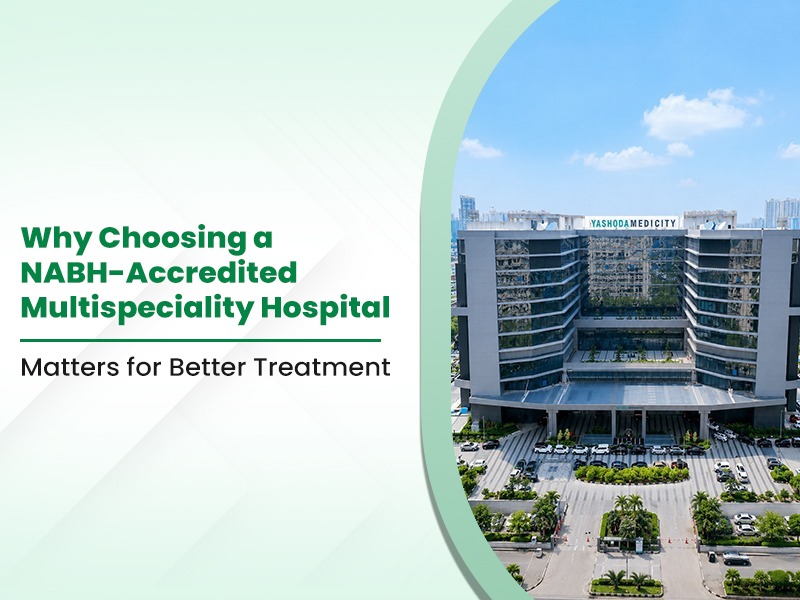 Why Choosing a NABH-Accredited Multispeciality Hospital Matters for Better Treatment