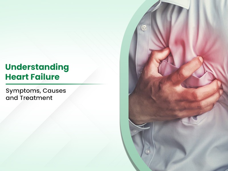 Understanding Heart Failure: Symptoms, Causes and Treatment