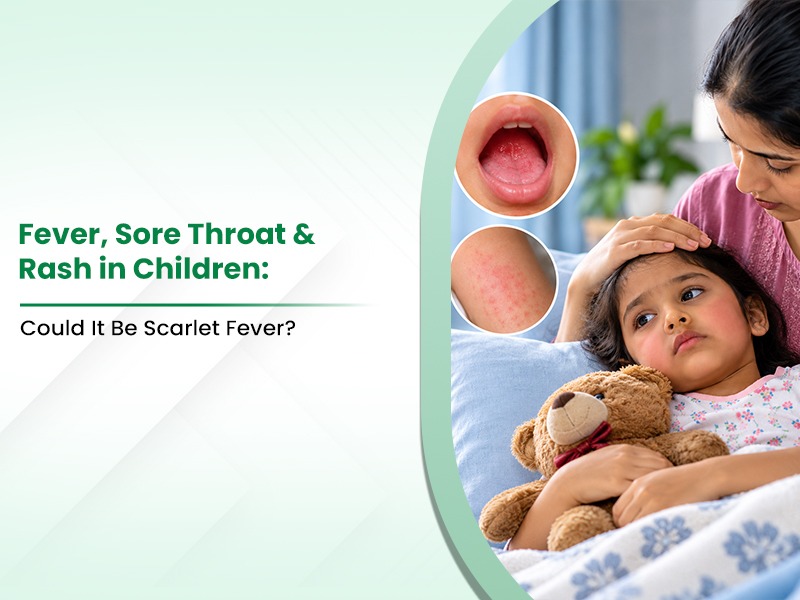 Fever, Sore Throat & Rash in Children: Could It Be Scarlet Fever?