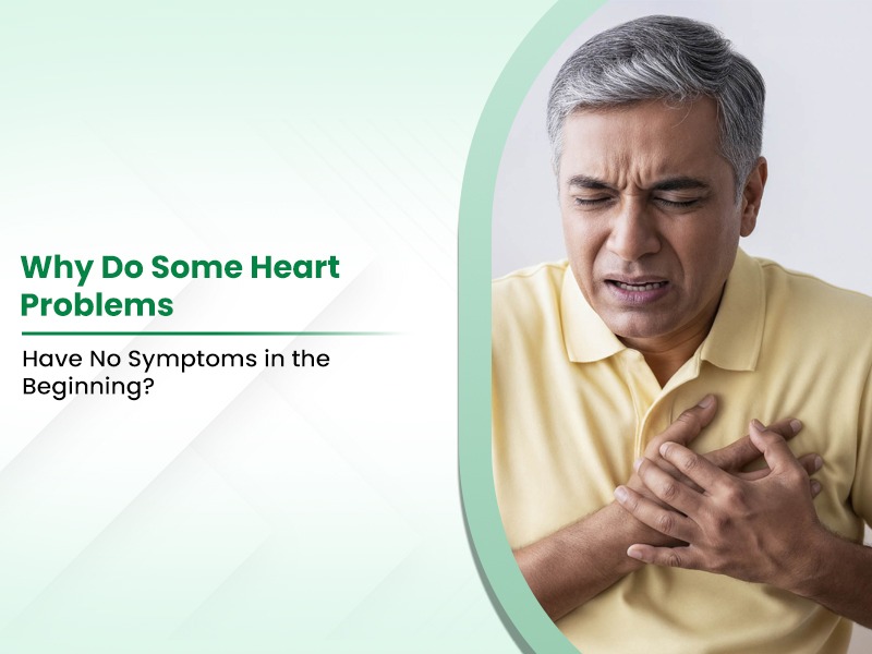 Why Do Some Heart Problems Have No Symptoms in the Beginning?