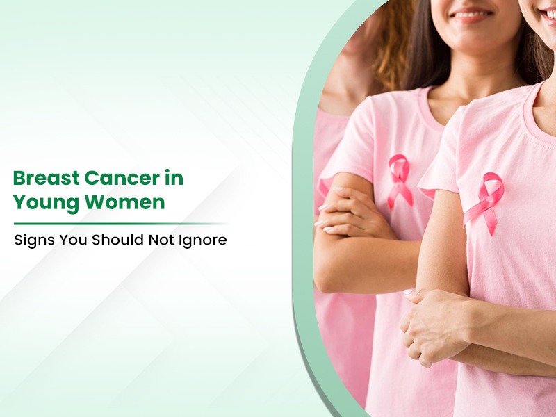 Breast Cancer in Young Women: Signs You Should Not Ignore