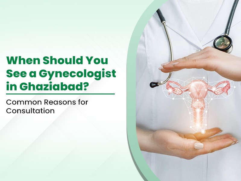 When Should You See a Gynecologist in Ghaziabad?