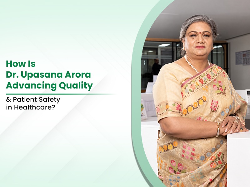 How Is Dr. Upasana Arora Advancing Quality and Patient Safety in Healthcare? 