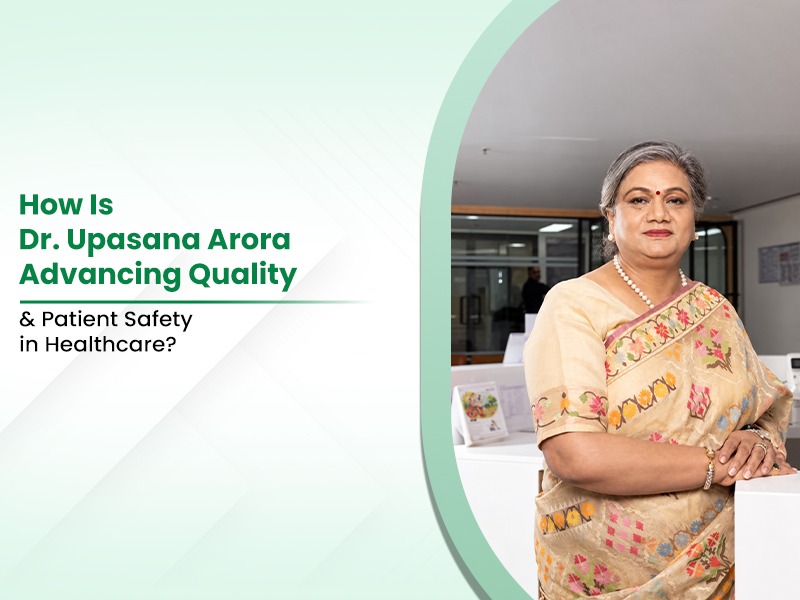How Is Dr. Upasana Arora Advancing Quality and Patient Safety in Healthcare? 