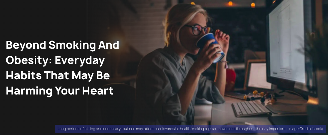 Beyond Smoking And Obesity: Everyday Habits That May Be Harming Your Heart
